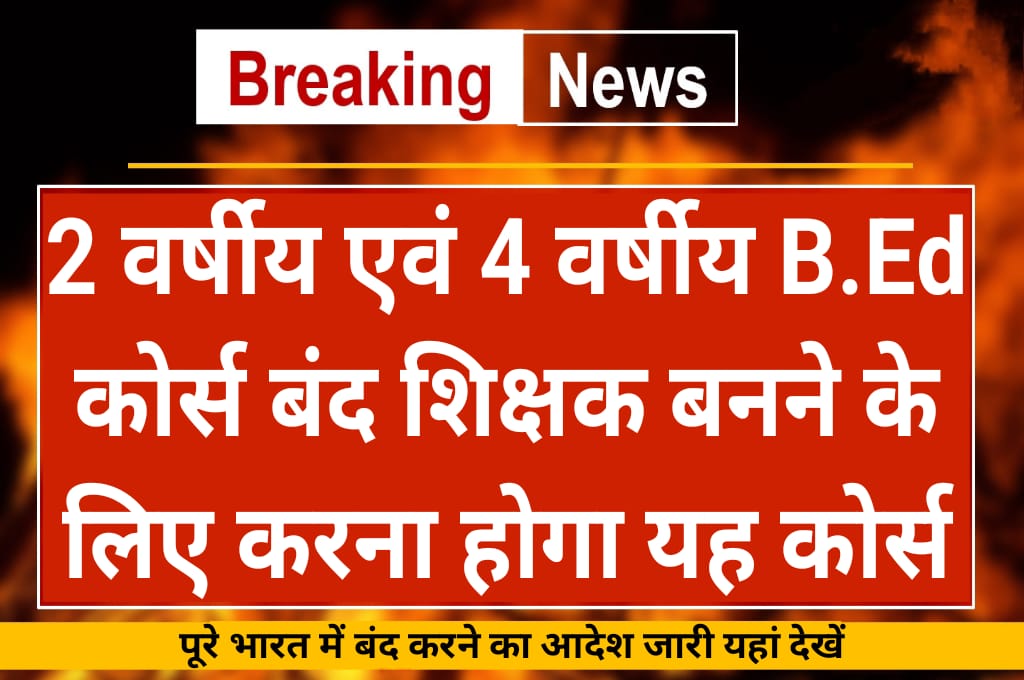 BED Course Close Notice: अब 2 वर्षीय एवं 4 वर्षीय बीएड कोर्स बंद करने को लेकर आदेश जारी; जानिए क्या होगा