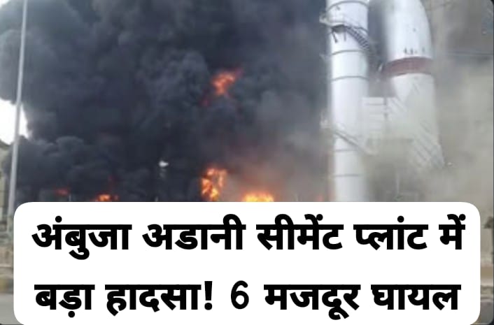 अंबुजा अडानी सीमेंट में बड़ा हादसा; हादसे में 6 मजदूर गंभीर रूप से घायल, सीमेंट प्रबंधक घटना को दबाने कर रहा भरपूर प्रयास, पहले भी कई बार हुआ हादसा जानिए | Ambuja Adani Cement Plant Chhattisgarh