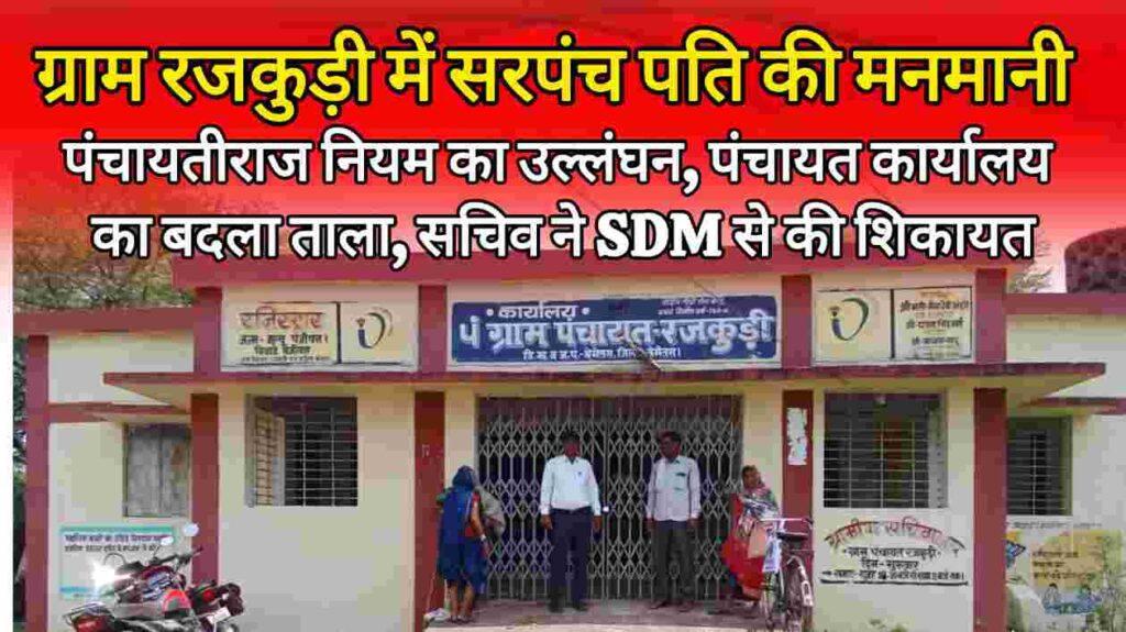 ग्राम पंचायत रजकुड़ी में सरपंच पति की मनमानी, पंचायत कार्यालय का बदला ताला, सचिव ने SDM से की शिकायत