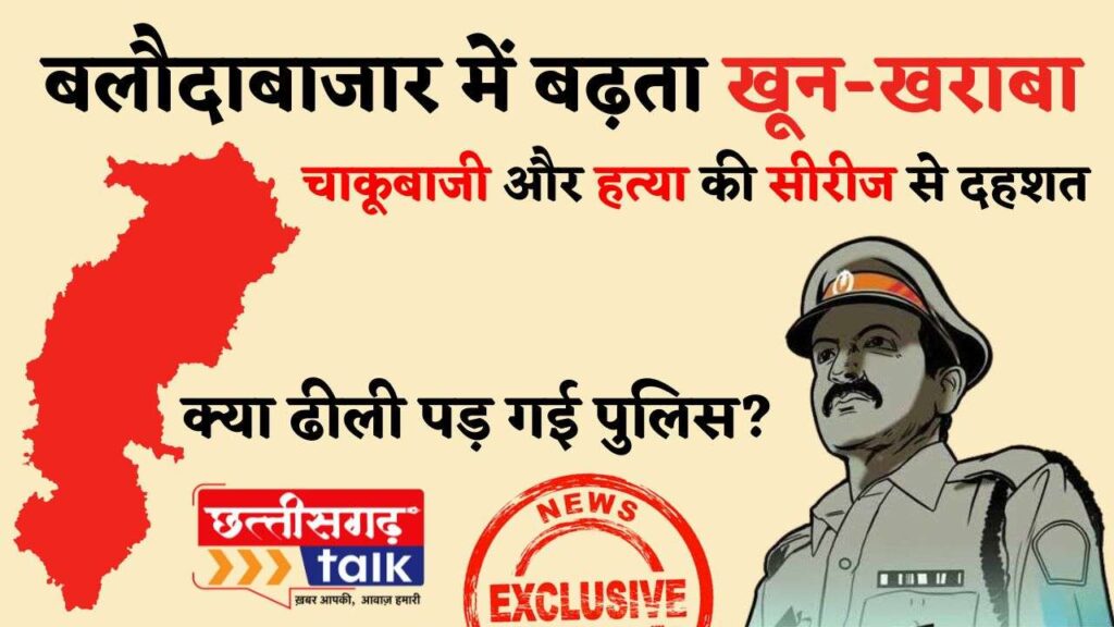 बलौदाबाजार में बढ़ता खून-खराबा: दो सप्ताह में सुहेला, कसडोल और कोतवाली थाना क्षेत्रों में हत्या, चाकूबाजी और मारपीट की घटनाएं, क्या ढीली पड़ गई पुलिस? (Chhattisgarh Talk)