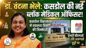 कसडोल में प्रशासनिक फेरबदल: डॉ. वंदना भेले को मिला खंड चिकित्सा अधिकारी का प्रभार