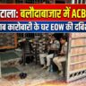 शराब घोटाले की जांच पहुंची बलौदाबाजार: ACB-EOW की दबिश से मचा हड़कंप, कारोबारी के ठिकानों से अहम दस्तावेज जब्त